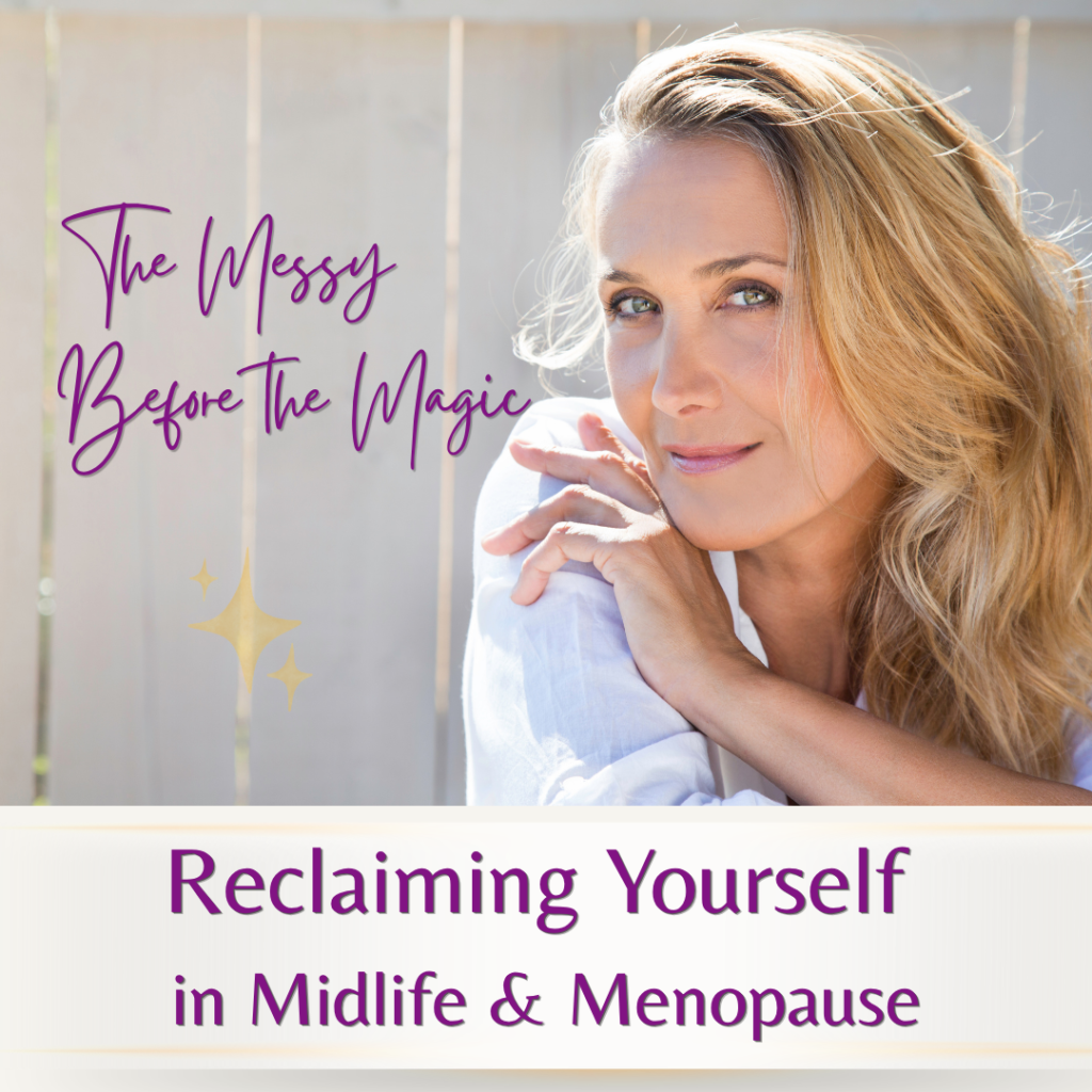 The Messy Before the Magic: Reclaiming Yourself in Midlife & Menopause - Blog soniabaillon.com
